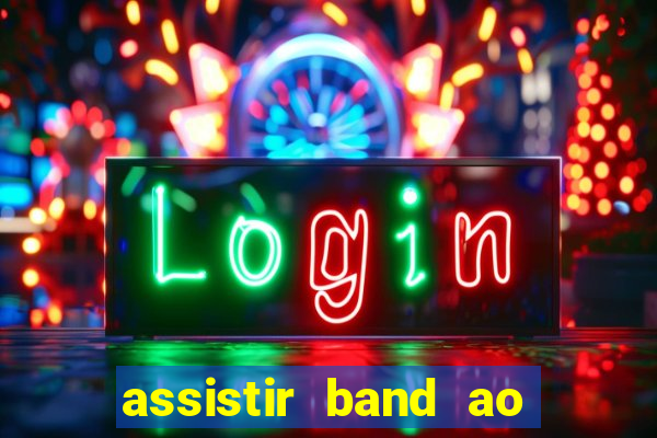 assistir band ao vivo gratis